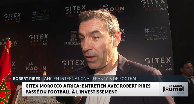 Gitex Africa Morocco : entretien avec Robert Pires passé du football à l&rsquo;investissement 