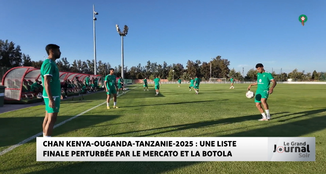 CHAN Kenya-Ouganda-Tanzanie-2025 : une liste finale perturbée par le Mercato et la Botola 