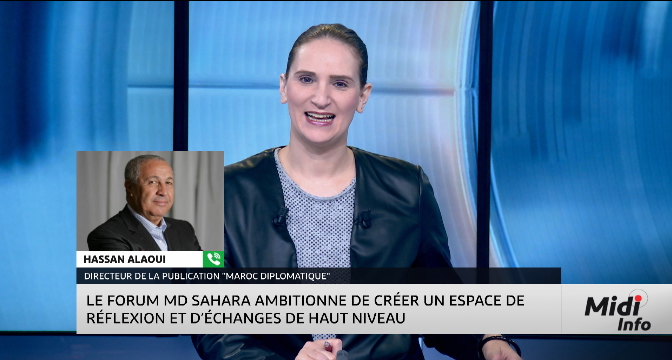 Zoom sur le Forum Maroc Diplomatique Sahara avec Hassan Alaoui