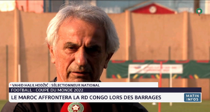 Le Maroc affrontera la RD Congo lors des barrages: La déclaration de Vahid Halilhodzic