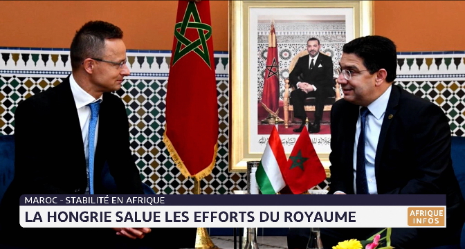 La Hongrie salue les efforts du Maroc pour assurer la stabilité en Afrique