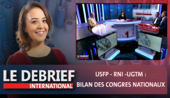 LE DEBRIEF > USFP - RNI -UGTM :BILAN DES CONGRES NATIONAUX