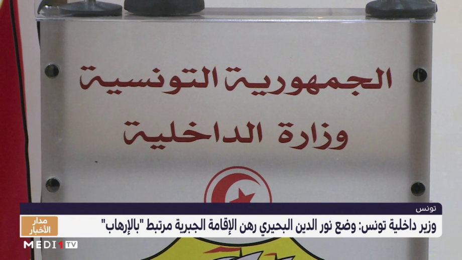 وزير داخلية تونس: وضع نور الدين البحيري رهن الإقامة الجبرية مرتبط بالإرهاب 