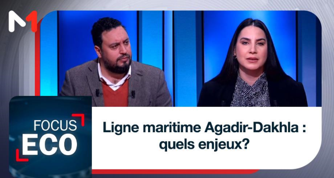 FOCUS ECO > Ligne maritime Agadir-Dakhla :quels enjeux?