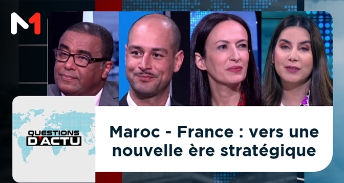 QUESTIONS D&rsquo;ACTU > Maroc - France : vers une nouvelle ère stratégique