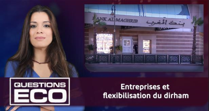 Questions ÉCO > Entreprises et flexibilisation du dirham