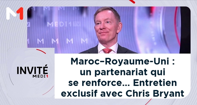 INVITÉ MEDI1 > Maroc–Royaume-Uni : un partenariat qui se renforce… Entretien exclusif avec Chris Bryant