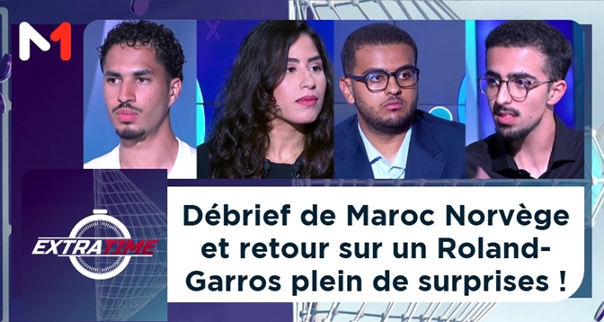 EXTRA TIME > Débrief de Maroc Norvège et retour sur un Roland-Garros plein de surprises !