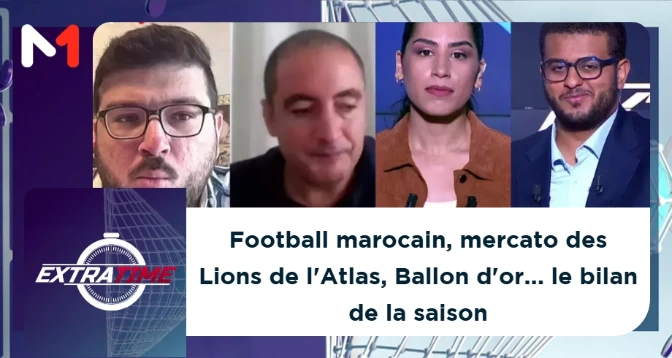 EXTRA TIME > Football marocain, mercato des Lions de l&rsquo;Atlas, Ballon d&rsquo;or... le bilan de la saison