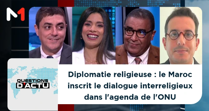 QUESTIONS D&rsquo;ACTU > Diplomatie religieuse : le Maroc inscrit le dialogue interreligieux dans l&rsquo;agenda de l&rsquo;ONU