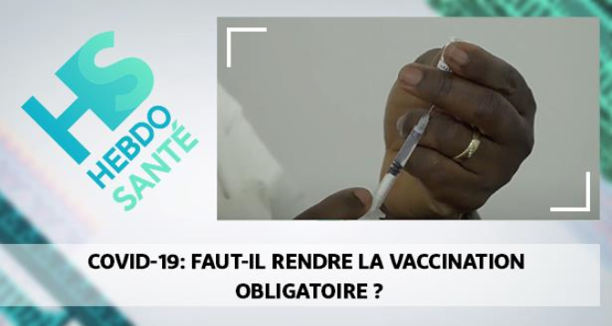 HEBDO SANTÉ > Covid-19: faut-il rendre la vaccination obligatoire ?