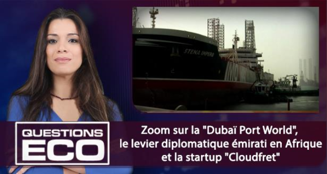 Questions ÉCO > Zoom sur la "Dubaï Port World", le levier diplomatique émirati en Afrique et la startup "Cloudfret"