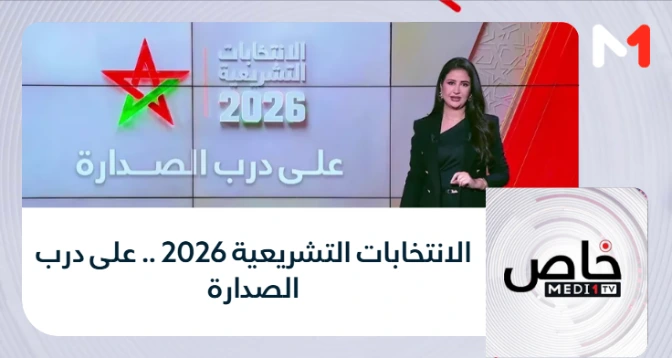 خاص MEDI1 > الانتخابات التشريعية 2026 .. على درب الصدارة
