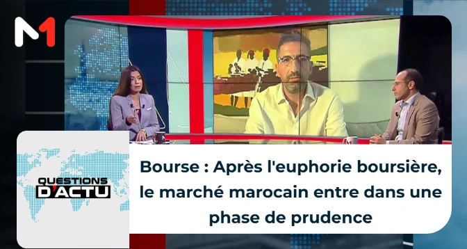 QUESTIONS D&rsquo;ACTU > Bourse : Après l&rsquo;euphorie boursière, le marché marocain entre dans une phase de prudence