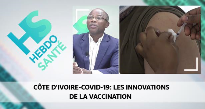 HEBDO SANTÉ > Côte d’Ivoire-Covid-19: les innovations de la vaccination